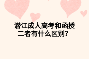 潜江成人高考和函授二者有什么区别？