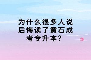 为什么很多人说后悔读了黄石成考专升本？