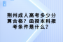 荆州成人高考多少分算合格？函授本科报考条件是什么？