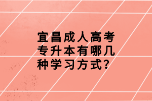 宜昌成人高考专升本有哪几种学习方式？