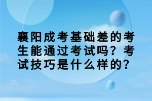 襄阳成考基础差的考生能通过考试吗？考试技巧是什么样的？