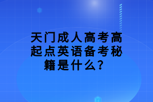 天门成人高考高起点英语备考秘籍是什么？