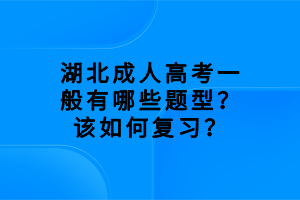 湖北成人高考一般有哪些题型？该如何复习？