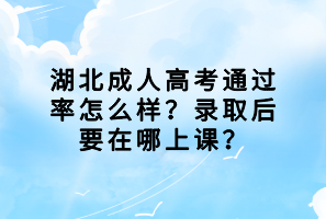 湖北成人高考通过率怎么样？录取后要在哪上课？