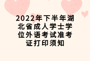 2022年下半年湖北省成人学士学位外语考试准考证打印须知