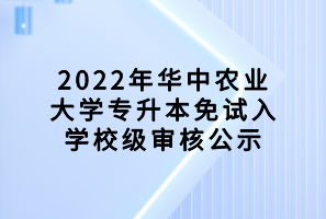 2022年华中农业大学专升本免试入学校级审核公示