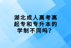 湖北成人高考高起专和专升本的学制不同吗？