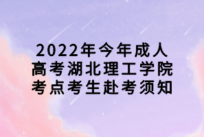 2022年今年成人高考湖北理工学院考点考生赴考须知