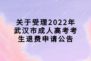 关于受理2022年武汉市成人高考考生退费申请公告