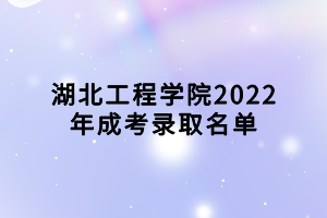 湖北工程学院2022年成考录取名单