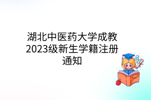 湖北中医药大学成教2023级新生学籍注册通知
