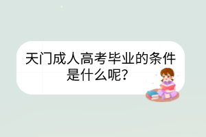 天门成人高考毕业的条件是什么呢？