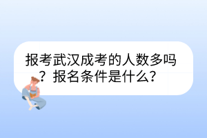 报考武汉成考的人数多吗？报名条件是什么？