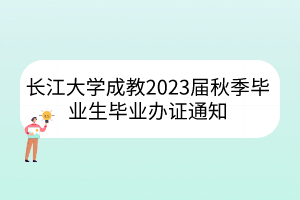 长江大学成教2023届秋季毕业生毕业办证通知