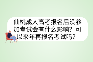 仙桃成人高考报名后没参加考试会有什么影响？可以来年再报名考试吗？