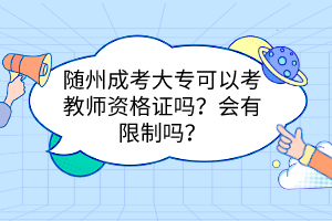 随州成考大专可以考教师资格证吗？会有限制吗？