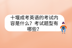 十堰成考英语的考试内容是什么？考试题型有哪些？