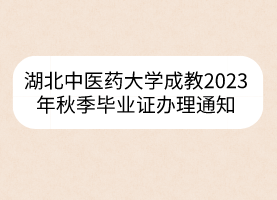 湖北中医药大学成教2023年秋季毕业证办理通知