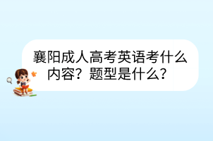 襄阳成人高考英语考什么内容？题型是什么？