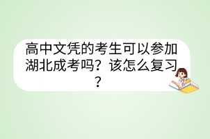 高中文凭的考生可以参加湖北成考吗？该怎么复习？