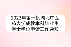 2023年第一批湖北中医药大学成教本科毕业生学士学位申请工作通知