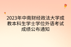 2023年中南财经政法大学成教本科生学士学位外语考试成绩公布通知