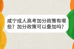 咸宁成人高考加分政策有哪些？加分政策可以叠加吗？