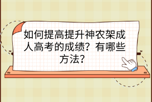 如何提高提升神农架成人高考的成绩？有哪些方法？