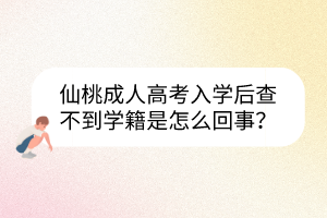 仙桃成人高考入学后查不到学籍是怎么回事？