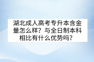 湖北成人高考专升本含金量怎么样？与全日制本科相比有什么优势吗？