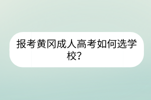 报考黄冈成人高考如何选学校？