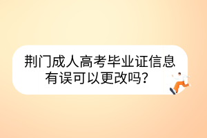 荆门成人高考毕业证信息有误可以更改吗？