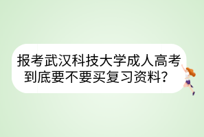 报考武汉科技大学成人高考到底要不要买复习资料？