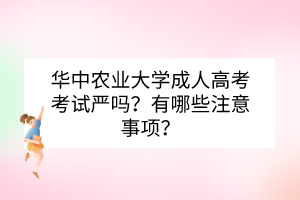 华中农业大学成人高考考试严吗？有哪些注意事项？