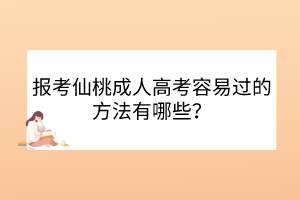 报考仙桃成人高考容易过的方法有哪些？