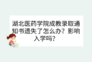 湖北医药学院成教录取通知书遗失了怎么办？影响入学吗？