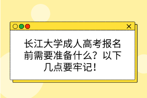 长江大学成人高考报名前需要准备什么？以下几点要牢记！