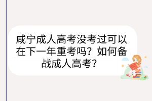 咸宁成人高考没考过可以在下一年重考吗？如何备战成人高考？