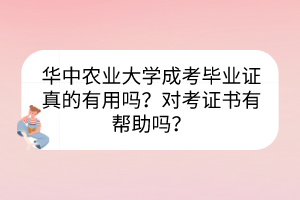 华中农业大学成考毕业证真的有用吗？对考证书有帮助吗？