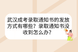 武汉成考录取通知书的发放方式有哪些？录取通知书没收到怎么办？