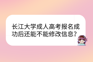 长江大学成人高考报名成功后还能不能修改信息？