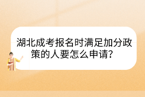 湖北成考报名时满足加分政策的人要怎么申请？