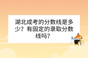 湖北成考的分数线是多少？有固定的录取分数线吗？