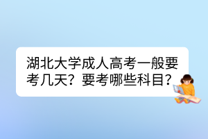 湖北大学成人高考一般要考几天？要考哪些科目？