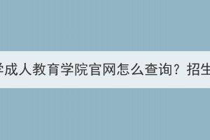 湖北中医药大学成人教育学院官网怎么查询？招生对象有哪些？