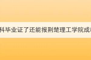 拿了本科毕业证了还能报荆楚理工学院成教吗？