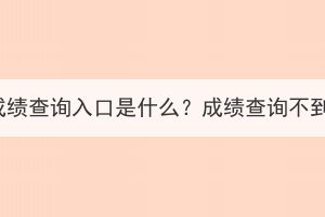 湖北成人高考成绩查询入口是什么？成绩查询不到是什么原因？