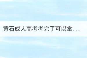 黄石成人高考考完了可以拿毕业证吗？还需要做些什么？