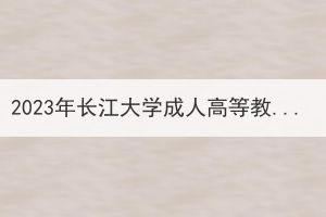 2023年长江大学成人高等教育学位英语考试通知