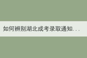 如何辨别湖北成考录取通知书真假？